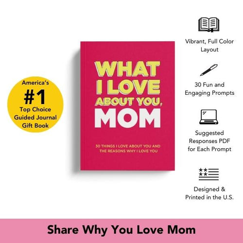 What I Love About You, Mom: 30 Things I Love About You and the Reasons Why I Love You Fill-in-the-Blank Gift Book. Gifts for Mom