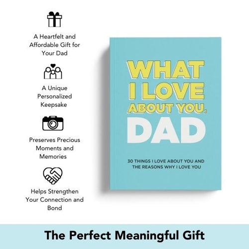 What I Love About You, Dad: 30 Things I Love About You and the Reasons Why I Love You Fill-in-the-Blank Gift Book. Gifts for Dad